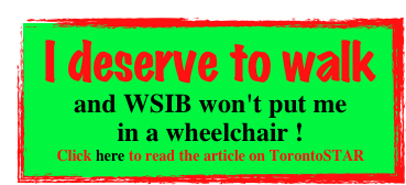 I deserve to walk and WSIB won't put me 
in a wheelchair !
Click here to read the article on TorontoSTAR